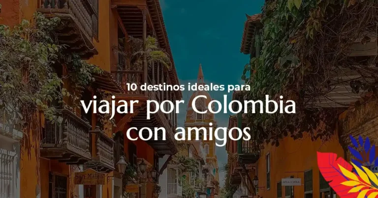 10 destinos ideales para viajar por Colombia con amigos - colombia memories - viajar con amigos