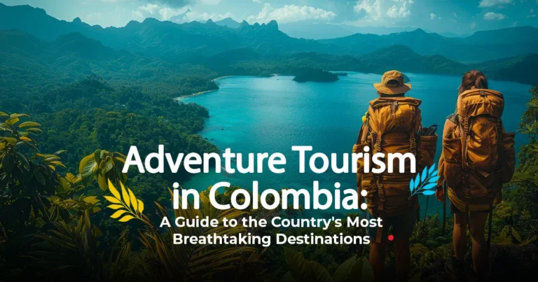 Adventure Tourism in Colombia: A Guide to the Country's Most Breathtaking Destinations -