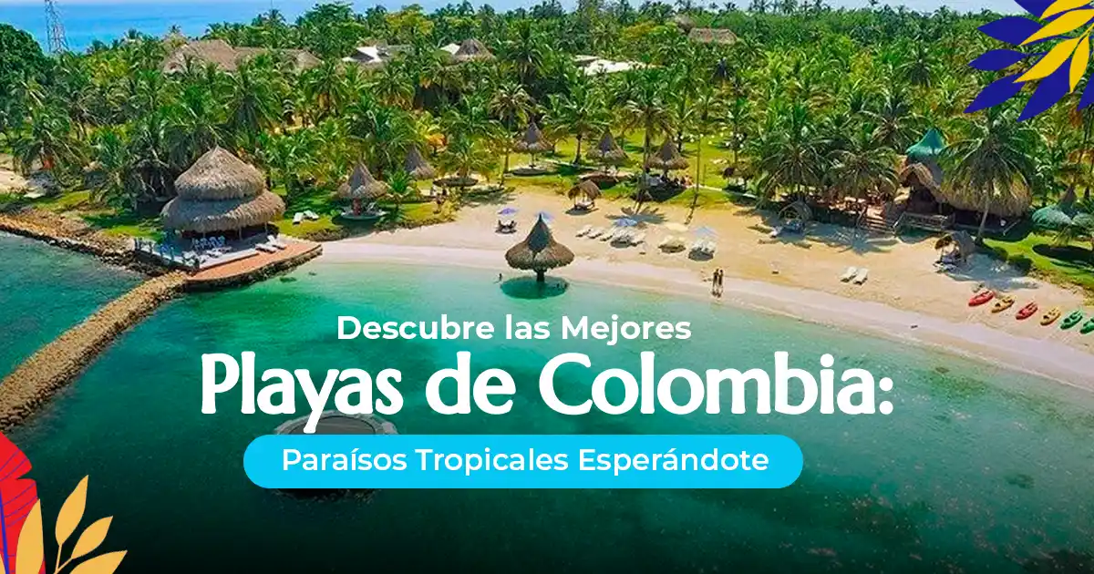 Descubre las Mejores Playas de Colombia: Paraísos Tropicales Esperándote
