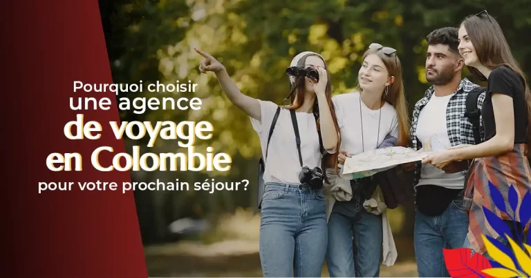 Pourquoi Choisir une Agence de Voyages en Colombie pour Votre Prochain Séjour ?